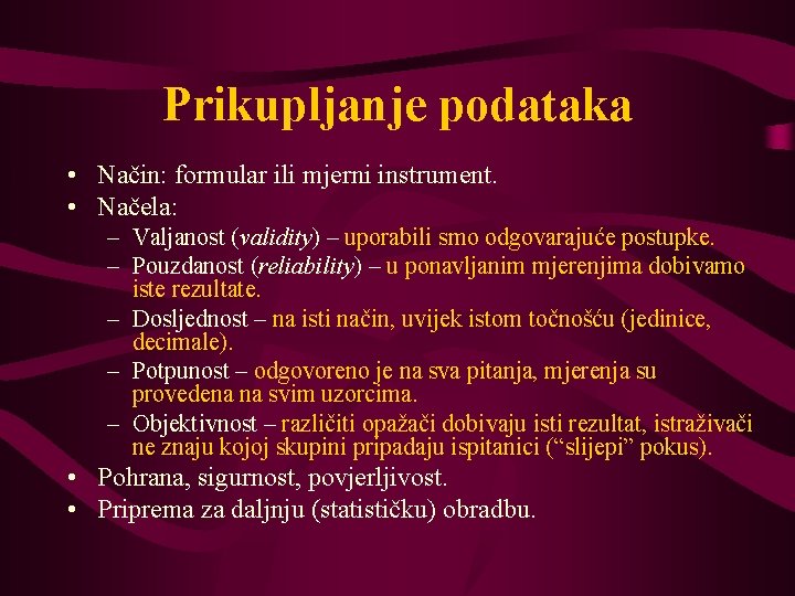 Prikupljanje podataka • Način: formular ili mjerni instrument. • Načela: – Valjanost (validity) –