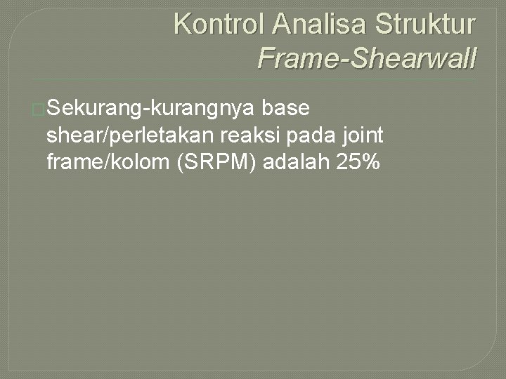 Kontrol Analisa Struktur Frame-Shearwall �Sekurang-kurangnya base shear/perletakan reaksi pada joint frame/kolom (SRPM) adalah 25%