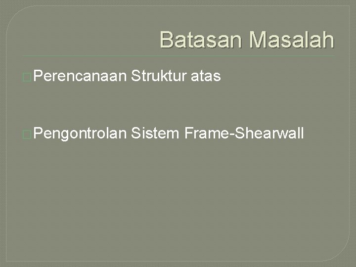 Batasan Masalah �Perencanaan Struktur atas �Pengontrolan Sistem Frame-Shearwall 
