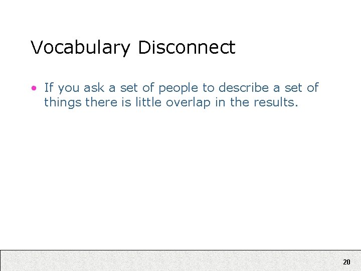 Vocabulary Disconnect • If you ask a set of people to describe a set