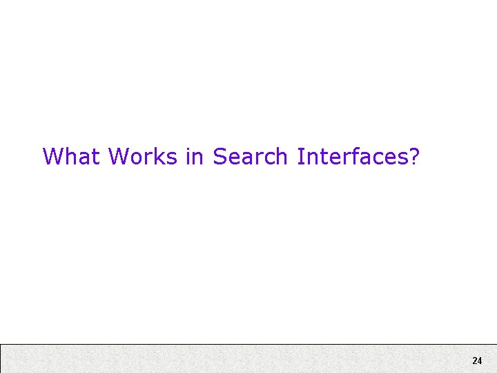 What Works in Search Interfaces? 24 