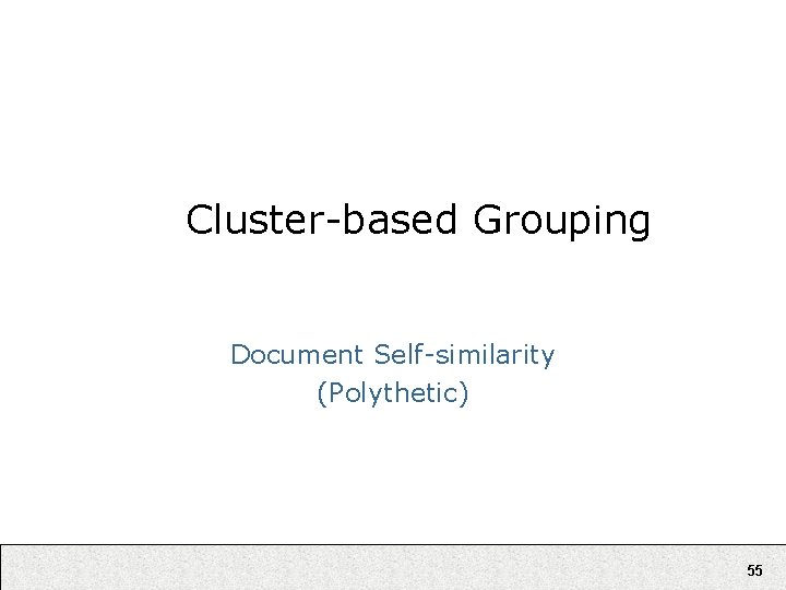 Cluster-based Grouping Document Self-similarity (Polythetic) 55 