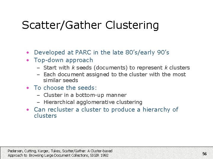 Scatter/Gather Clustering • Developed at PARC in the late 80’s/early 90’s • Top-down approach
