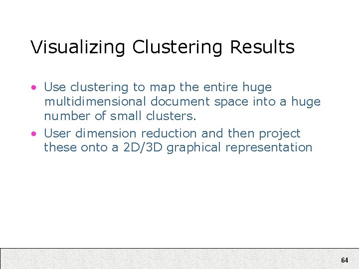 Visualizing Clustering Results • Use clustering to map the entire huge multidimensional document space