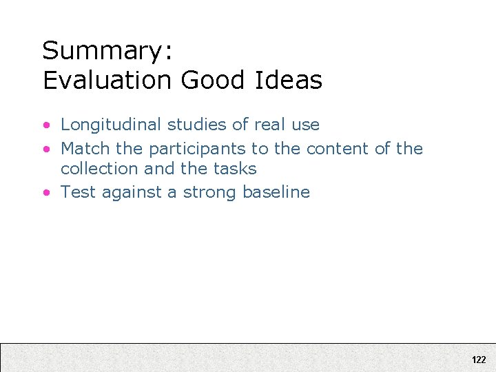 Summary: Evaluation Good Ideas • Longitudinal studies of real use • Match the participants