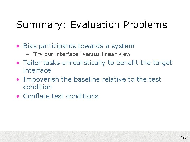 Summary: Evaluation Problems • Bias participants towards a system – “Try our interface” versus