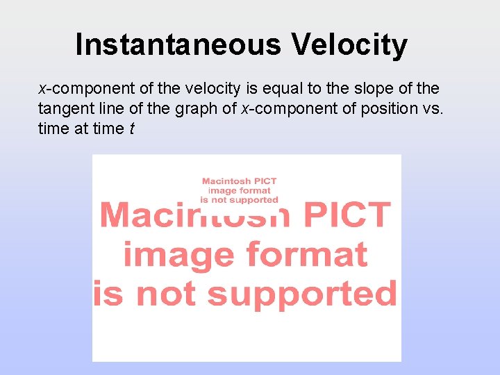 Instantaneous Velocity x-component of the velocity is equal to the slope of the tangent Instantaneous Velocity x-component of the velocity is equal to the slope of the tangent