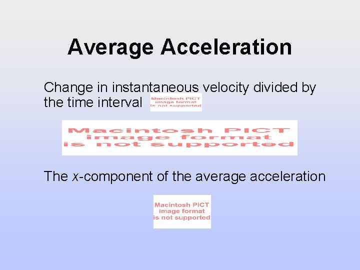 Average Acceleration Change in instantaneous velocity divided by the time interval The x-component of Average Acceleration Change in instantaneous velocity divided by the time interval The x-component of