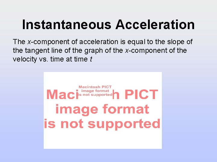 Instantaneous Acceleration The x-component of acceleration is equal to the slope of the tangent Instantaneous Acceleration The x-component of acceleration is equal to the slope of the tangent