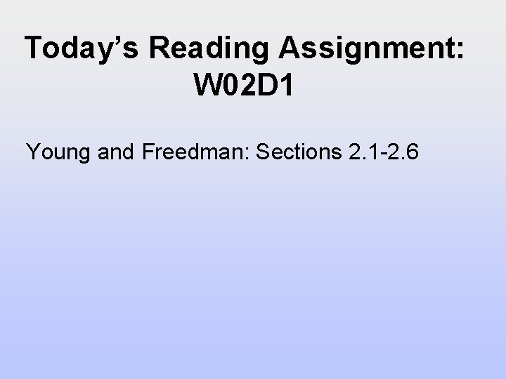Today’s Reading Assignment: W 02 D 1 Young and Freedman: Sections 2. 1 -2. Today’s Reading Assignment: W 02 D 1 Young and Freedman: Sections 2. 1 -2.