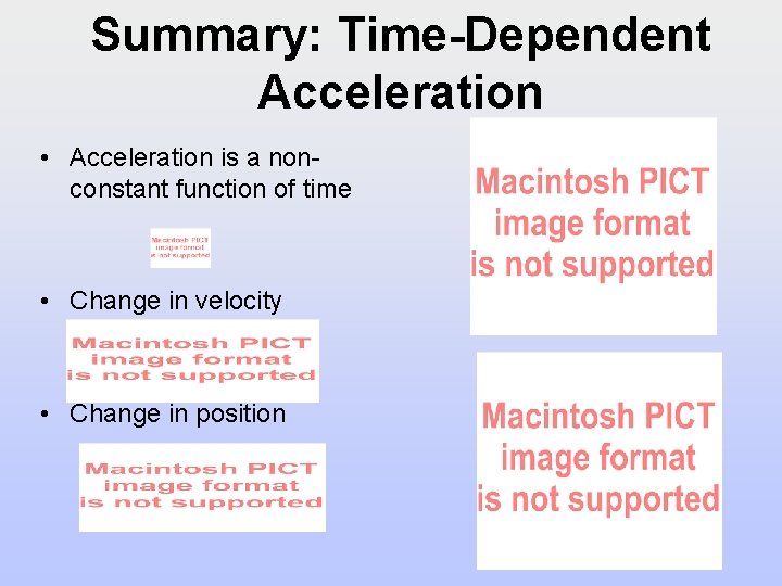 Summary: Time-Dependent Acceleration • Acceleration is a nonconstant function of time • Change in Summary: Time-Dependent Acceleration • Acceleration is a nonconstant function of time • Change in