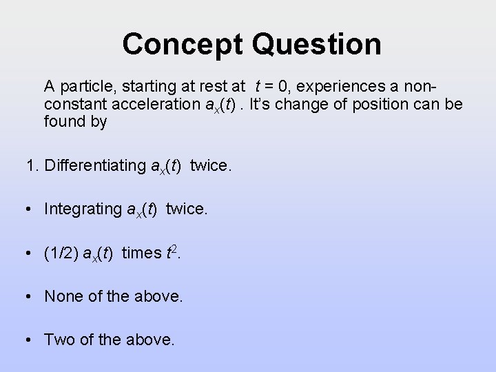 Concept Question A particle, starting at rest at t = 0, experiences a nonconstant Concept Question A particle, starting at rest at t = 0, experiences a nonconstant