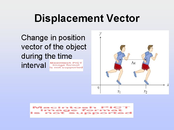 Displacement Vector Change in position vector of the object during the time interval Displacement Vector Change in position vector of the object during the time interval