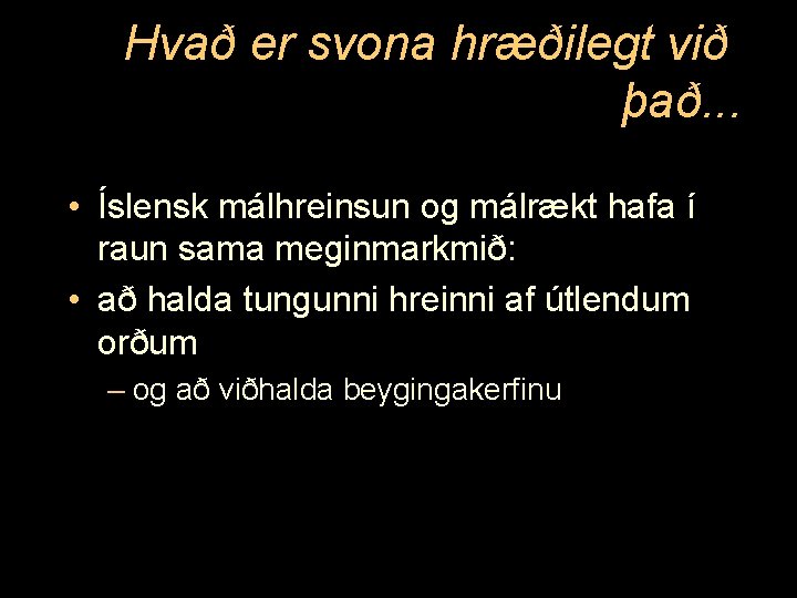 Hvað er svona hræðilegt við það. . . • Íslensk málhreinsun og málrækt hafa