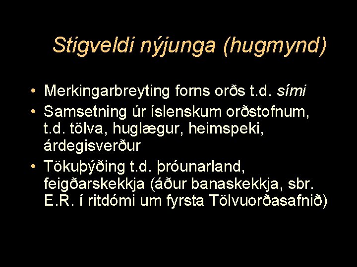 Stigveldi nýjunga (hugmynd) • Merkingarbreyting forns orðs t. d. sími • Samsetning úr íslenskum