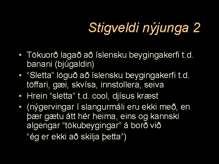 Stigveldi nýjunga 2 • Tökuorð lagað að íslensku beygingakerfi t. d. banani (bjúgaldin) •