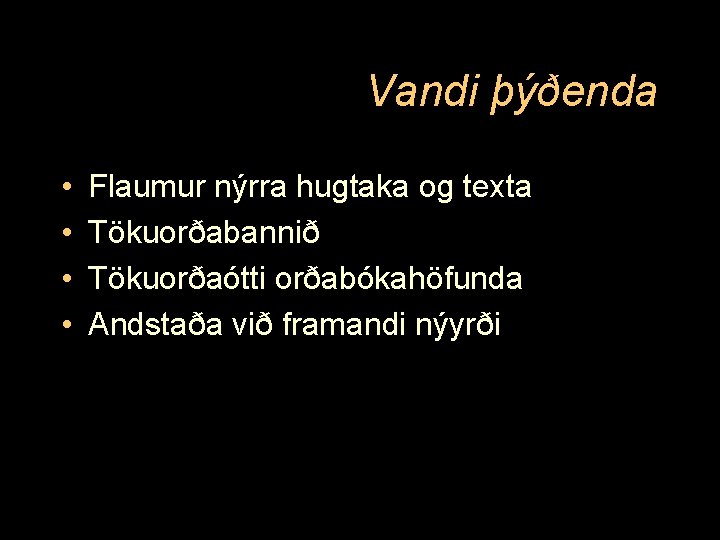 Vandi þýðenda • • Flaumur nýrra hugtaka og texta Tökuorðabannið Tökuorðaótti orðabókahöfunda Andstaða við