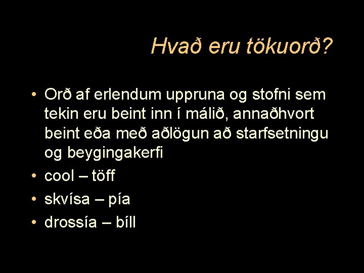 Hvað eru tökuorð? • Orð af erlendum uppruna og stofni sem tekin eru beint