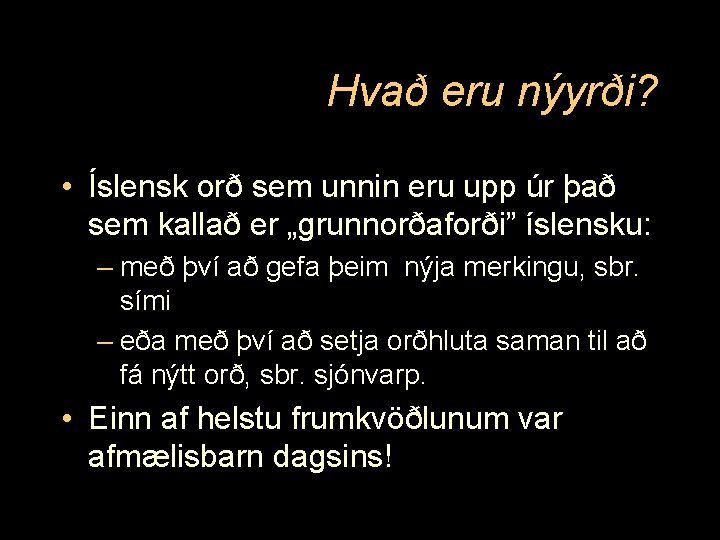 Hvað eru nýyrði? • Íslensk orð sem unnin eru upp úr það sem kallað