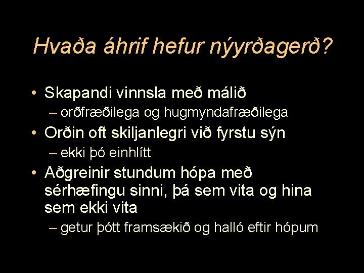 Hvaða áhrif hefur nýyrðagerð? • Skapandi vinnsla með málið – orðfræðilega og hugmyndafræðilega •