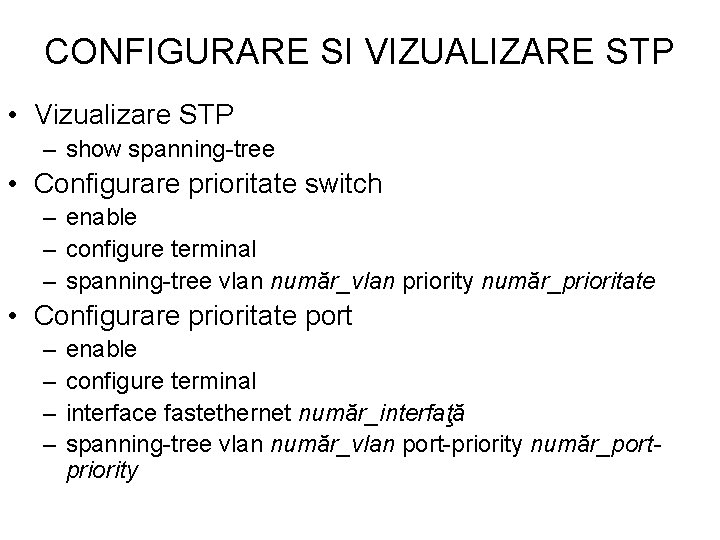 CONFIGURARE SI VIZUALIZARE STP • Vizualizare STP – show spanning-tree • Configurare prioritate switch CONFIGURARE SI VIZUALIZARE STP • Vizualizare STP – show spanning-tree • Configurare prioritate switch