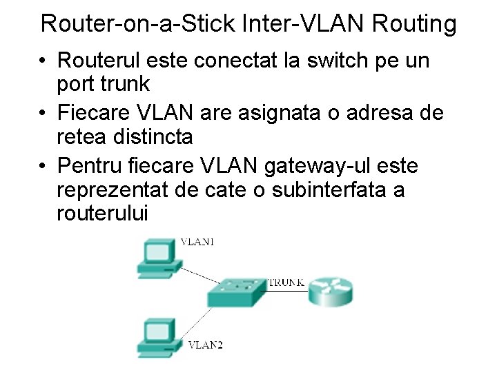 Router-on-a-Stick Inter-VLAN Routing • Routerul este conectat la switch pe un port trunk • Router-on-a-Stick Inter-VLAN Routing • Routerul este conectat la switch pe un port trunk •