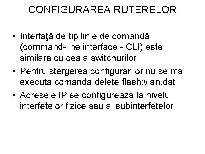 CONFIGURAREA RUTERELOR • Interfaţă de tip linie de comandă (command-line interface - CLI) este CONFIGURAREA RUTERELOR • Interfaţă de tip linie de comandă (command-line interface - CLI) este