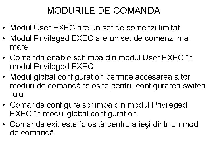 MODURILE DE COMANDA • Modul User EXEC are un set de comenzi limitat • MODURILE DE COMANDA • Modul User EXEC are un set de comenzi limitat •