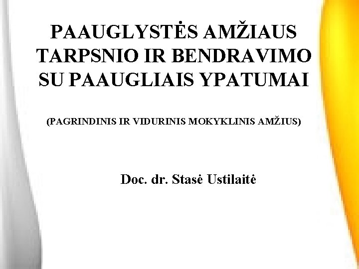 PAAUGLYSTĖS AMŽIAUS TARPSNIO IR BENDRAVIMO SU PAAUGLIAIS YPATUMAI (PAGRINDINIS IR VIDURINIS MOKYKLINIS AMŽIUS) Doc.