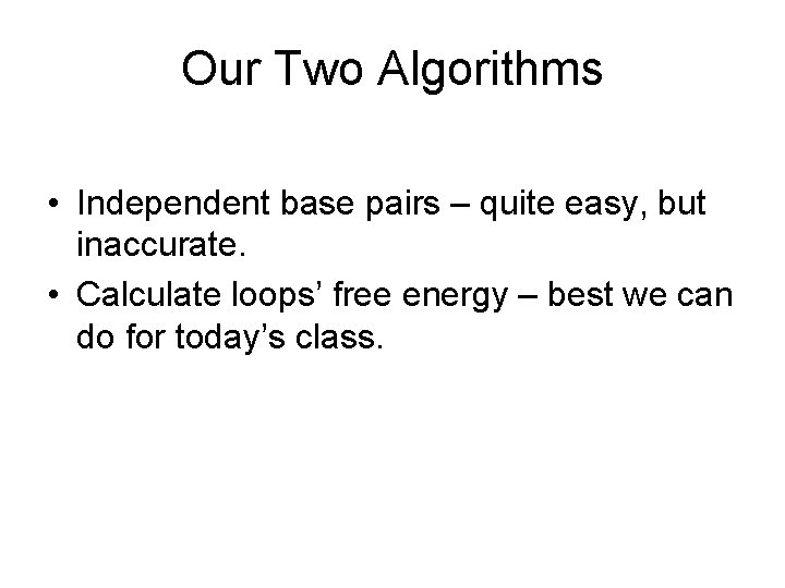 Our Two Algorithms • Independent base pairs – quite easy, but inaccurate. • Calculate