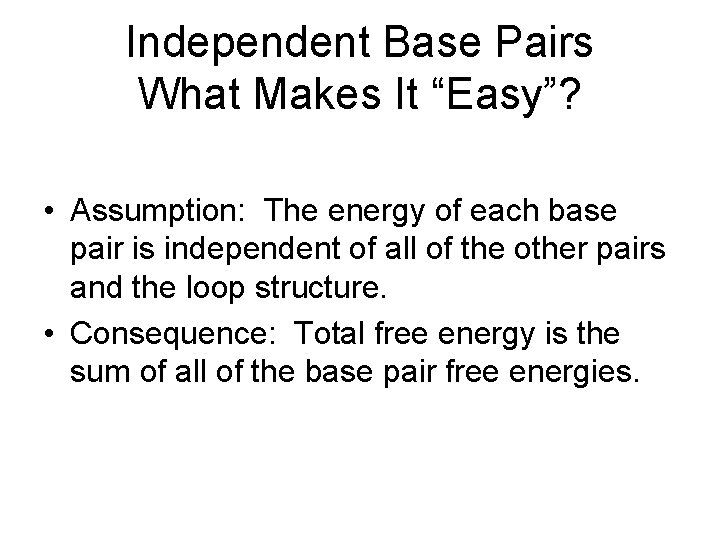 Independent Base Pairs What Makes It “Easy”? • Assumption: The energy of each base