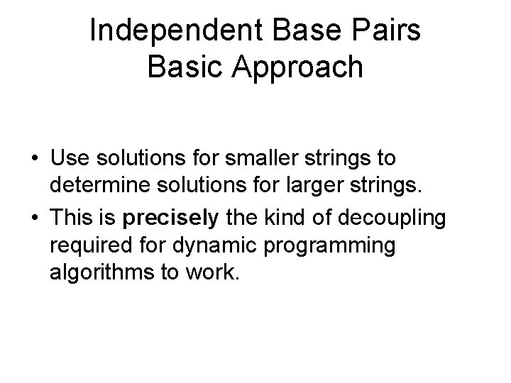 Independent Base Pairs Basic Approach • Use solutions for smaller strings to determine solutions