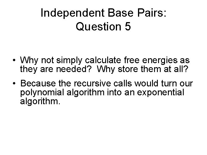 Independent Base Pairs: Question 5 • Why not simply calculate free energies as they