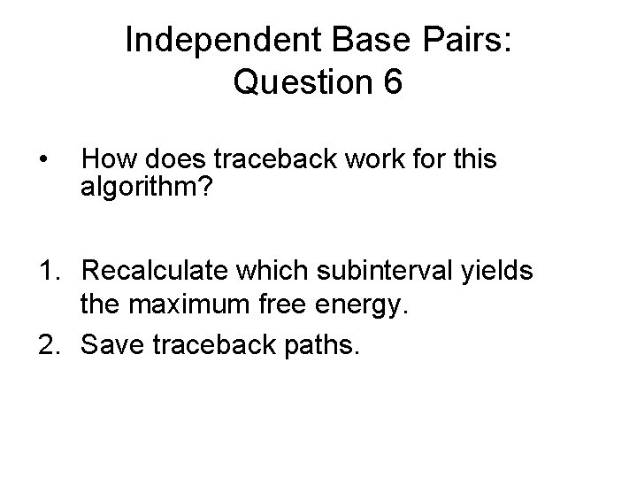 Independent Base Pairs: Question 6 • How does traceback work for this algorithm? 1.