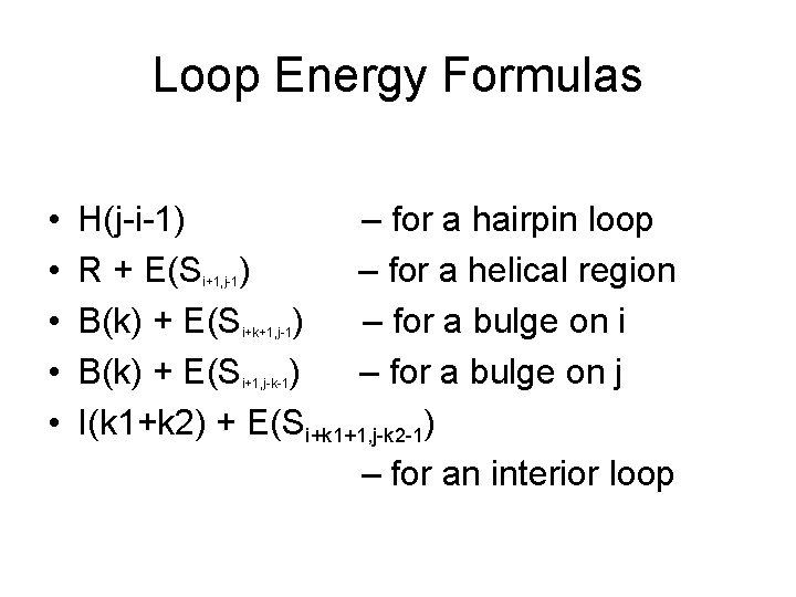 Loop Energy Formulas • • • H(j-i-1) – for a hairpin loop R +