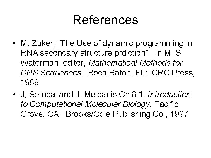 References • M. Zuker, “The Use of dynamic programming in RNA secondary structure prdiction”.