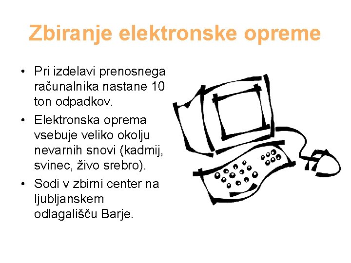 Zbiranje elektronske opreme • Pri izdelavi prenosnega računalnika nastane 10 ton odpadkov. • Elektronska