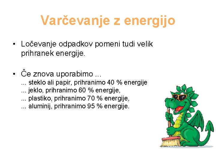 Varčevanje z energijo • Ločevanje odpadkov pomeni tudi velik prihranek energije. • Če znova