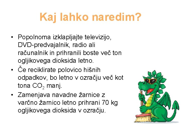 Kaj lahko naredim? • Popolnoma izklapljajte televizijo, DVD-predvajalnik, radio ali računalnik in prihranili boste