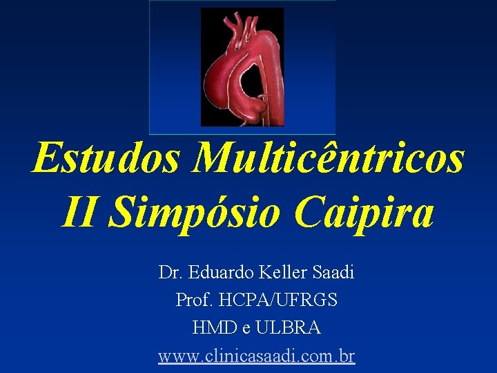 Estudos Multicêntricos II Simpósio Caipira Dr. Eduardo Keller Saadi Prof. HCPA/UFRGS HMD e ULBRA