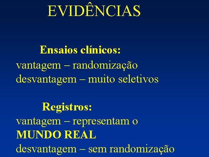 EVIDÊNCIAS Ensaios clínicos: vantagem – randomização desvantagem – muito seletivos Registros: vantagem – representam