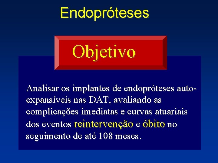 Endopróteses Objetivo Analisar os implantes de endopróteses autoexpansíveis nas DAT, avaliando as complicações imediatas