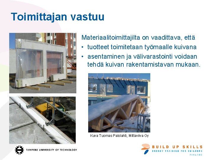 Toimittajan vastuu Materiaalitoimittajilta on vaadittava, että • tuotteet toimitetaan työmaalle kuivana • asentaminen ja