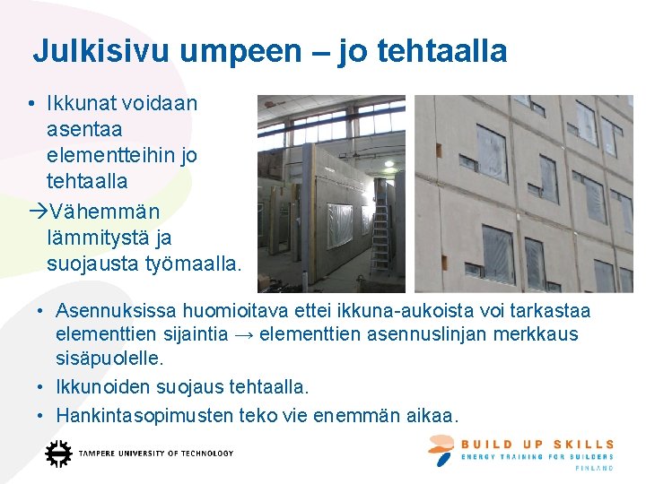 Julkisivu umpeen – jo tehtaalla • Ikkunat voidaan asentaa elementteihin jo tehtaalla àVähemmän lämmitystä