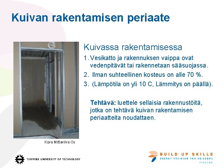 Kuivan rakentamisen periaate Kuivassa rakentamisessa 1. Vesikatto ja rakennuksen vaippa ovat vedenpitävät tai rakennetaan