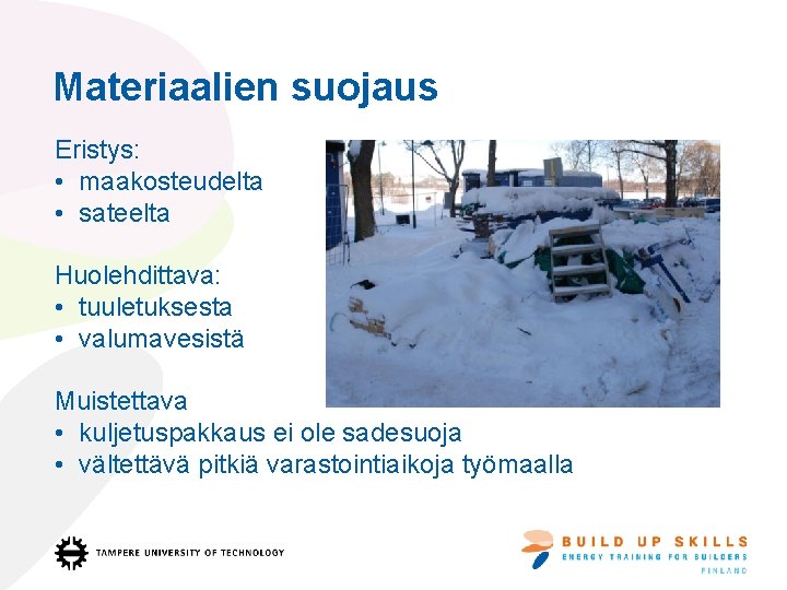 Materiaalien suojaus Eristys: • maakosteudelta • sateelta Huolehdittava: • tuuletuksesta • valumavesistä Muistettava •