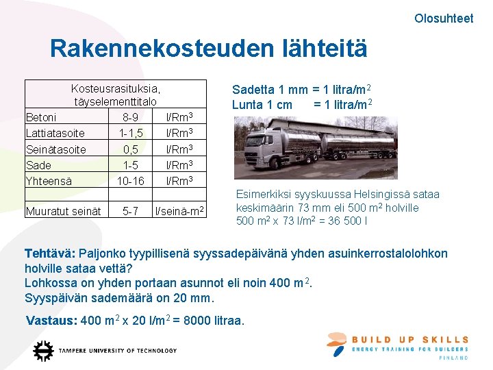 Olosuhteet Rakennekosteuden lähteitä Kosteusrasituksia, täyselementtitalo Betoni 8 -9 l/Rm 3 Lattiatasoite 1 -1, 5