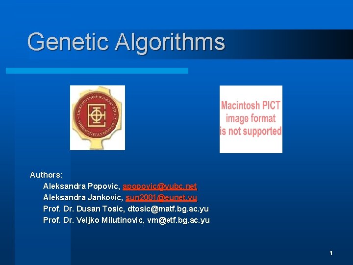 Genetic Algorithms Authors: Aleksandra Popovic, apopovic@yubc. net Aleksandra Jankovic, sun 2001@eunet. yu Prof. Dr.