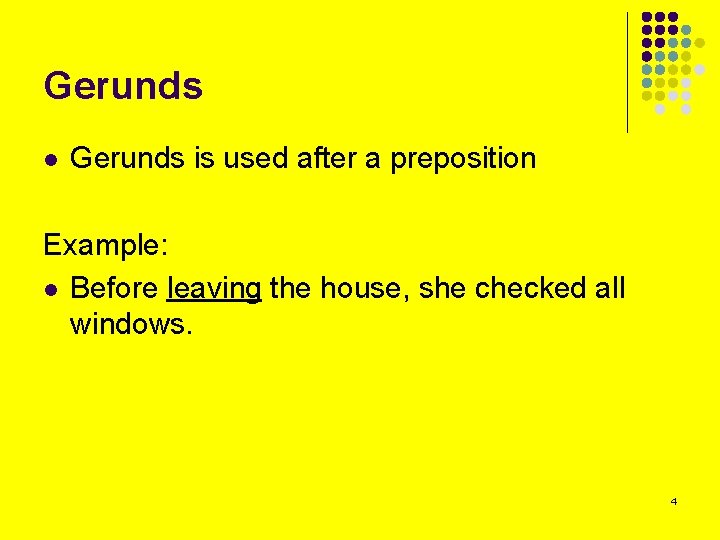 Gerunds l Gerunds is used after a preposition Example: l Before leaving the house,