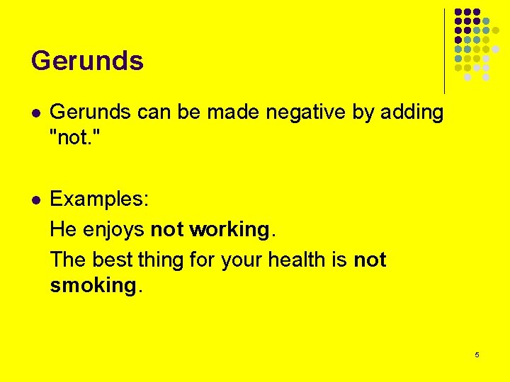 Gerunds l Gerunds can be made negative by adding "not. " l Examples: He